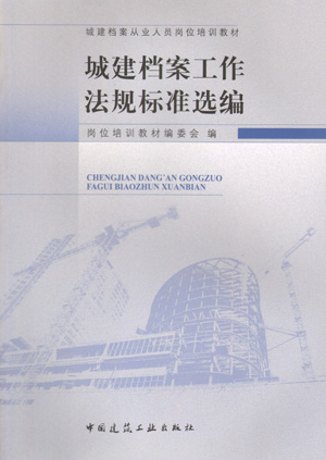 城建档案工作法规标准选编(第一版)-城建档案从业人员岗位培训教材 